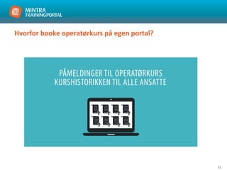 11
Hvorfor booke operatørkurs på egen portal?
 