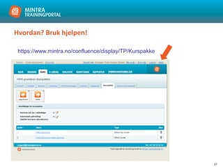 27
Hvordan? Bruk hjelpen!
https://www.mintra.no/confluence/display/TP/Kurspakke
 