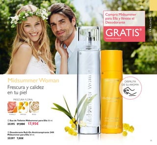 35
ቢ Eau de Toilette Midsummer para Ella 50 ml.
25395 27,00€ 17,95€
ባ Desodorante Roll-On Antitranspirante 24H
Midsummer para Ella 50 ml.
25397 7,00€
POMELO MIMOSA ROSA
FRESCURA FLORAL
Frescura y calidez
en tu piel
ባ
ቢ
Compra Midsummer
para Ella y llévate el
Desodorante
GRATIS*
*automáticamente
FRAGANCIAS
MidsummerWoman DISFRUTA
DE SU AROMA
 