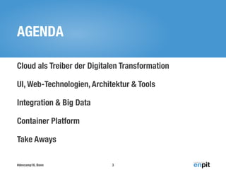 #devcamp16, Bonn
AGENDA
Cloud als Treiber der Digitalen Transformation
UI, Web-Technologien, Architektur & Tools
Integration & Big Data
Container Platform
Take Aways
3
 