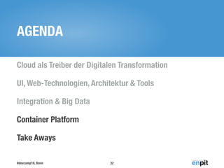 #devcamp16, Bonn
AGENDA
Cloud als Treiber der Digitalen Transformation
UI, Web-Technologien, Architektur & Tools
Integration & Big Data
Container Platform
Take Aways
32
 