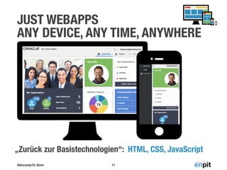 #devcamp16, Bonn
JUST WEBAPPS  
ANY DEVICE, ANY TIME, ANYWHERE
11
„Zurück zur Basistechnologien“: HTML, CSS, JavaScript
 