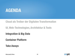 #devcamp16, Bonn
AGENDA
Cloud als Treiber der Digitalen Transformation
UI, Web-Technologien, Architektur & Tools
Integration & Big Data
Container Platform
Take Aways
24
 