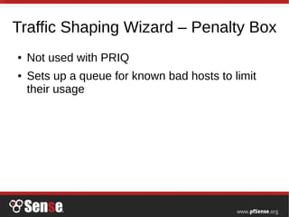 Traffic Shaping Wizard – Penalty Box
● Not used with PRIQ
● Sets up a queue for known bad hosts to limit
their usage
 