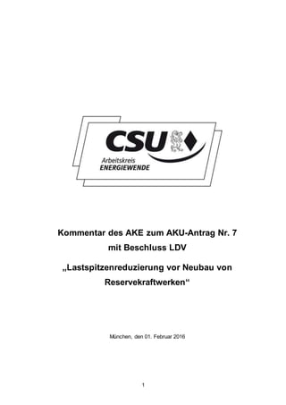 1
Kommentar des AKE zum AKU-Antrag Nr. 7
mit Beschluss LDV
„Lastspitzenreduzierung vor Neubau von
Reservekraftwerken“
München, den 01. Februar 2016
 