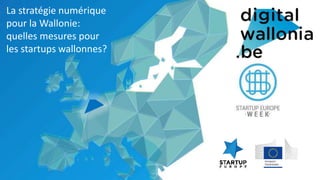 La stratégie numérique
pour la Wallonie:
quelles mesures pour
les startups wallonnes?
 
