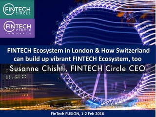 Photo by @Doug88888 - Creative Commons Attribution-NonCommercial-ShareAlike License https://www.flickr.com/photos/29468339@N02 Created with Haiku Deck
FinTech FUSION, 1-2 Feb 2016
FINTECH Ecosystem in London & How Switzerland
can build up vibrant FINTECH Ecosystem, too
 