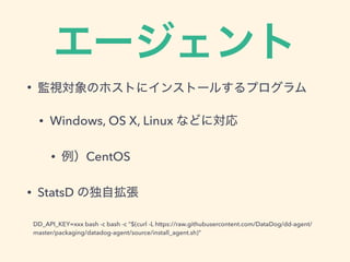 `
? OҕΥۥȤ˥󥹥ȩ`뤹ץ
? Windows, OS X, Linux ʤɤˌ
? CentOS
? StatsD ζԒ
DD_API_KEY=xxx bash -c bash -c "$(curl -L https://raw.githubusercontent.com/DataDog/dd-
agent/master/packaging/datadog-agent/source/install_agent.sh)"
 