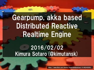 Gearpump, akka based
Distributed Reactive
Realtime Engine
2016/02/02
Kimura Sotaro(@kimutansk)
https://www.flickr.com/photos/financialaidpodcast/4146240083/
 