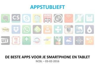 DE BESTE APPS VOOR JE SMARTPHONE EN TABLET
NCBL – 03-02-2016
APPSTUBLIEFT
 