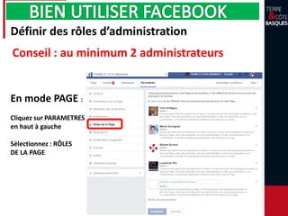 Définir des rôles d’administration
Conseil : au minimum 2 administrateurs
En mode PAGE :
Cliquez sur PARAMETRES
en haut à gauche
Sélectionnez : RÔLES
DE LA PAGE
 