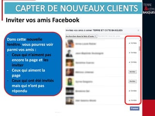Inviter vos amis Facebook
Dans cette nouvelle
fenêtre, vous pourrez voir
parmi vos amis :
- Ceux qui n’aiment pas
encore la page et les
inviter
- Ceux qui aiment la
page
- Ceux qui ont été invités
mais qui n’ont pas
répondu
 