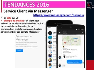Service Client via Messenger
• En bêta aux US
• Exemple de pratique : un client peut
acheter un article sur un site Web et choisir
de recevoir la confirmation de sa
commande et les informations de livraison
directement sur son compte Messenger
https://www.messenger.com/business
 