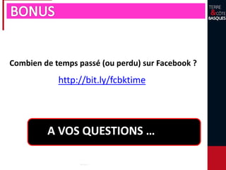 http://bit.ly/fcbktime
Combien de temps passé (ou perdu) sur Facebook ?
A VOS QUESTIONS …
 