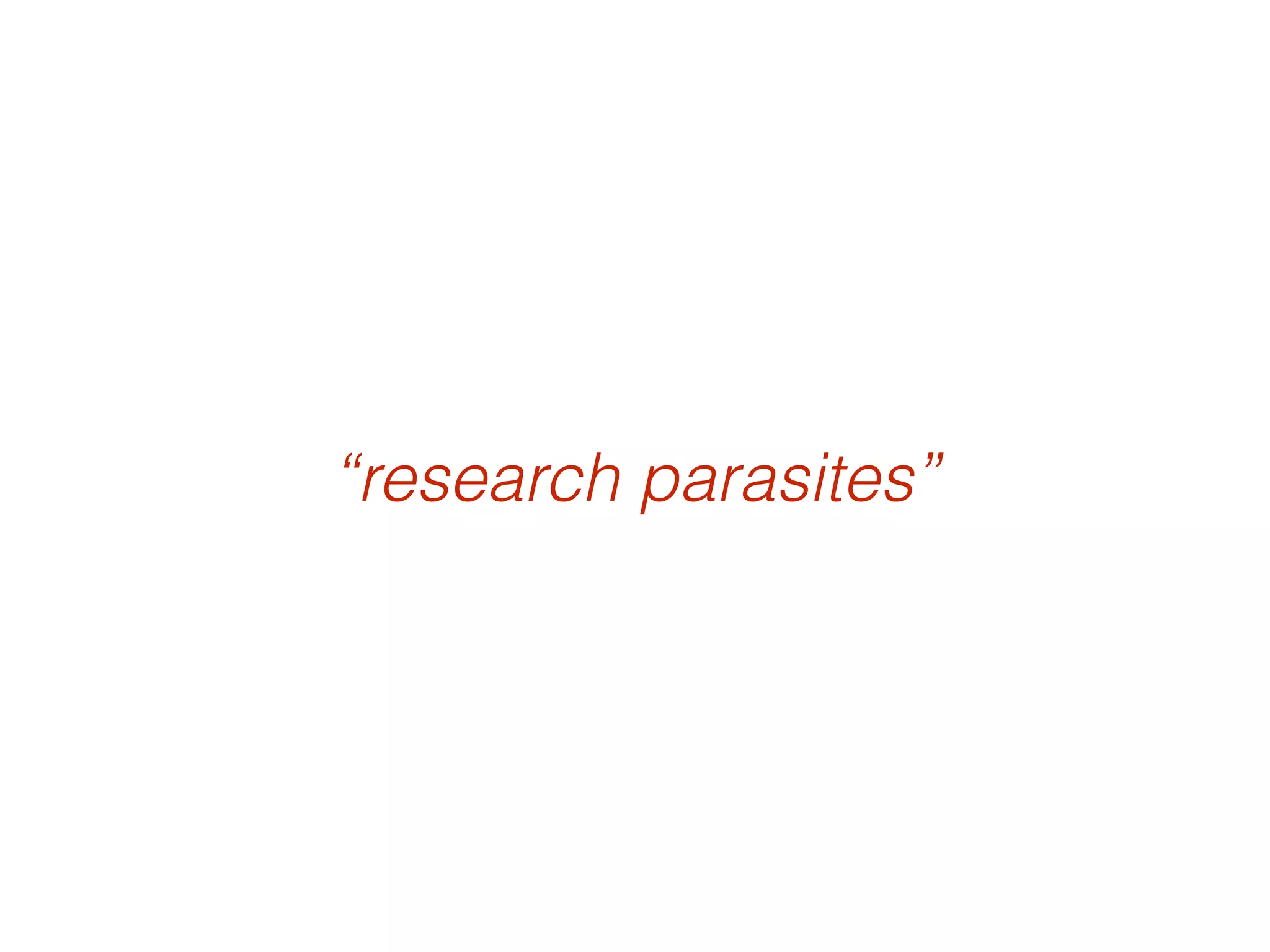 “research parasites”
 