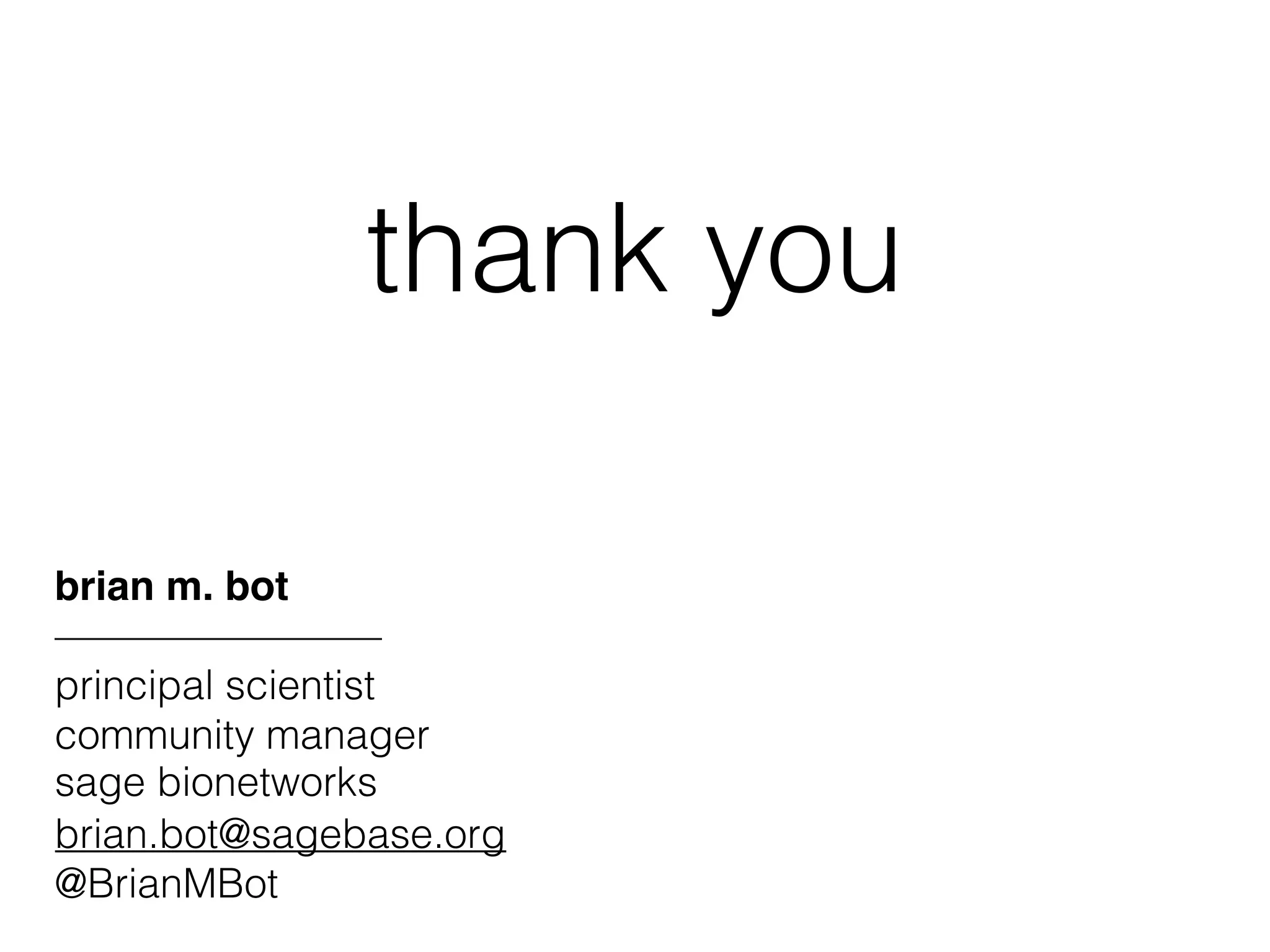 brian m. bot
————————
principal scientist
community manager
brian.bot@sagebase.org
@BrianMBot
thank you
sage bionetworks
 