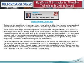 Trade Dress Overview
Trade dress is a special type of trademark. It may be comprised of either how a product is packaged and
promoted, or the configuration of the product itself. It can be registered as a trademark with the PTO.
Distinctiveness must be proven to obtain protection in the court for unregistered dress, or in the PTO to
obtain registration. This is generally shown by the same manner of acquired distinctiveness called out in
the previous section with one major additive: the protected feature is advisedly called out to the consumer
(such as” Look at our distinctive unique grille”) to obtain the necessary of association in the mind of the
consuming public. Examples of protectable trade dress are grilles on autos (e.g. Rolls Royce), bottle
shapes (e.g. Coca Cola), and restaurant layouts (e.g. Fuddruckers).
Functional features of trade dress are not protectable under this body of law. Functionality is defined as
that which is “essential to the use or purpose of the product, or effects its cost or quality” (See Ives.).
These are four tests. In theory if one is proven, then the product feature is functional. A key consideration
in this determination is the need by the competitors to use the same elements. If there are but a few ways
to do something, then it will be difficult to usurp it as proprietary.
February 05, 2016
34
SEGMENT 2:
David N. Makous
Attorney
Lee, Hong, Degerman, Kang & Waimey
 