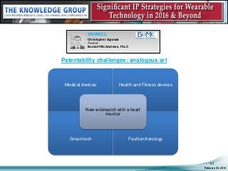 Patentability challenges: analogous art
February 05, 2016
63
SEGMENT 3:
Christopher Agrawal
Partner
Bookoff McAndrews, PLLC
Medical devices Health and Fitness devices
Smart-tech Fashion/horology
New wristwatch with a heart
monitor
 