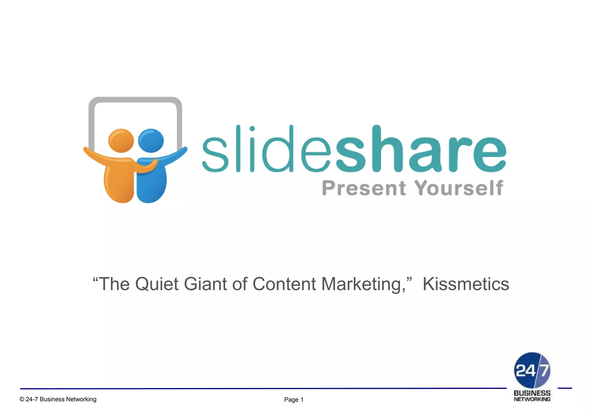 Page 1© 24-7 Business Networking
“The Quiet Giant of Content Marketing,” Kissmetics
 