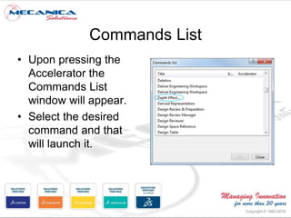 Commands List
• Upon pressing the
Accelerator the
Commands List
window will appear.
• Select the desired
command and that
will launch it.
 