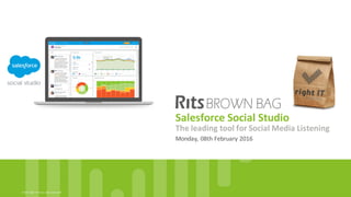 ©	2016,	Right	IT	Services.	rights	reserved	All	
Salesforce	Social	Studio
Monday,	08th	February	2016
The	leading	tool	for	Social	Media	Listening
 
