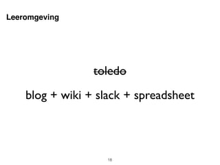 toledo
blog + wiki + slack + spreadsheet
18
Leeromgeving
 