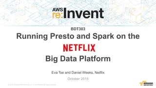 © 2015, Amazon Web Services, Inc. or its Affiliates. All rights reserved.
Eva Tse and Daniel Weeks, Netflix
October 2015
B...