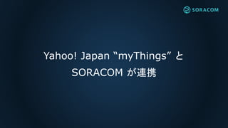 AWS
閉域網(VPC)
SORACOMと閉域網の間でプライベート接続、
インターネットを介さず、セキュアにデータ通信
SORACOM Canal
SORACOM
Canal
専用線専用線
NTTドコモ
の交換局
 