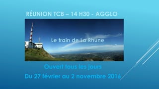 RÉUNION TCB – 14 H30 - AGGLO
Ouvert tous les jours
Du 27 février au 2 novembre 2016
Le train de La Rhune
 