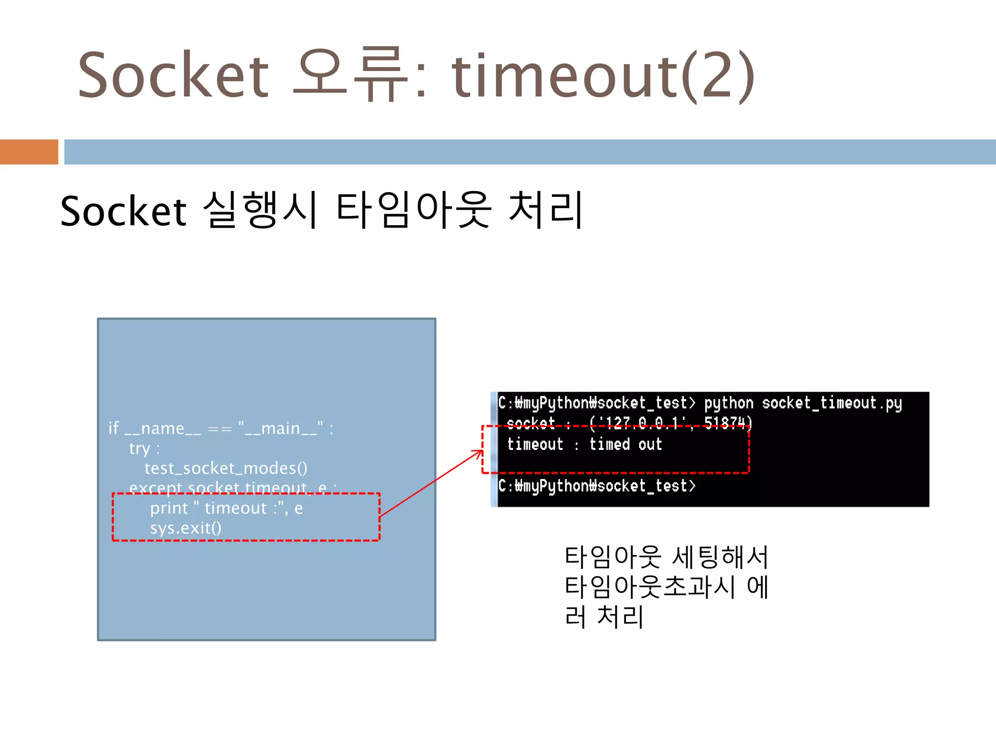 Socket 오류: timeout(2)
Socket 실행시 타임아웃 처리
if __name__ == "__main__" :
try :
test_socket_modes()
except socket.timeout, e :
print " timeout :", e
sys.exit()
타임아웃 세팅해서
타임아웃초과시 에
러 처리
 