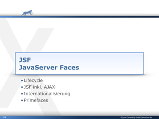 © Lynx-Consulting GmbH | www.lynx.de22
JSF
JavaServer Faces
▪ Lifecycle
▪ JSF inkl. AJAX
▪ Internationalisierung
▪ Primefaces
 