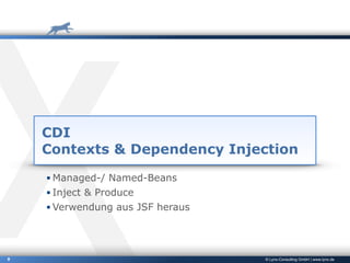 © Lynx-Consulting GmbH | www.lynx.de9
CDI
Contexts & Dependency Injection
▪ Managed-/ Named-Beans
▪ Inject & Produce
▪ Verwendung aus JSF heraus
 