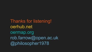 Thanks for listening!
oerhub.net
oermap.org
rob.farrow@open.ac.uk
@philosopher1978
 