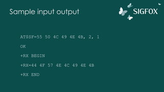 Sample input output
AT$SF=55 50 4C 49 4E 4B, 2, 1
OK
+RX BEGIN
+RX=44 4F 57 4E 4C 49 4E 4B
+RX END
 