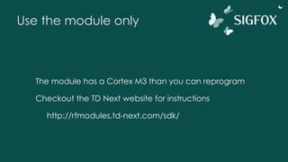 Use the module only
The module has a Cortex M3 than you can reprogram
Checkout the TD Next website for instructions
http://rfmodules.td-next.com/sdk/
 