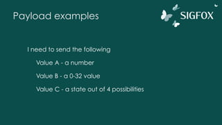 Payload examples
I need to send the following
Value A - a number
Value B - a 0-32 value
Value C - a state out of 4 possibilities
 