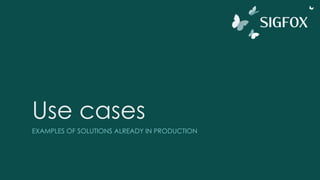 Use cases
EXAMPLES OF SOLUTIONS ALREADY IN PRODUCTION
 