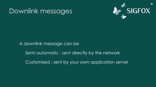 Downlink messages
A downlink message can be
Semi automatic : sent directly by the network
Customised : sent by your own application server
 