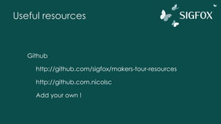 Useful resources
Github
http://github.com/sigfox/makers-tour-resources
http://github.com.nicolsc
Add your own !
 