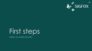 First steps
USING AN AKERU BOARD
 