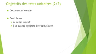  Documenter le code
 Contribuent
 au design logiciel
 à la qualité générale de l’application
Objectifs des tests unitaires (2/2)
 