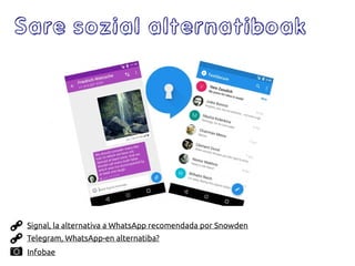 Telegram, WhatsApp-en alternatiba?
Sare sozial alternatiboak
Infobae
Signal, la alternativa a WhatsApp recomendada por Snowden
 