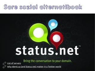 List of servers
Why Identi.ca (and Status.net) matter in a Twitter world
Sare sozial alternatiboak
 