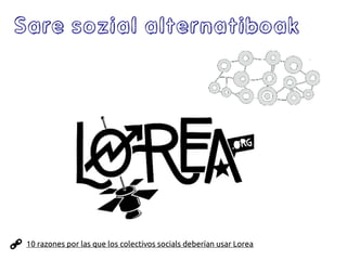 10 razones por las que los colectivos socials deberían usar Lorea
Sare sozial alternatiboak
 