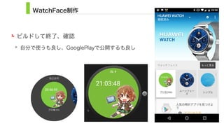 WatchFace制作
ビルドして終了、確認
自分で使うも良し、GooglePlayで公開するも良し
20
 