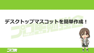 デスクトップマスコットを簡単作成！
 