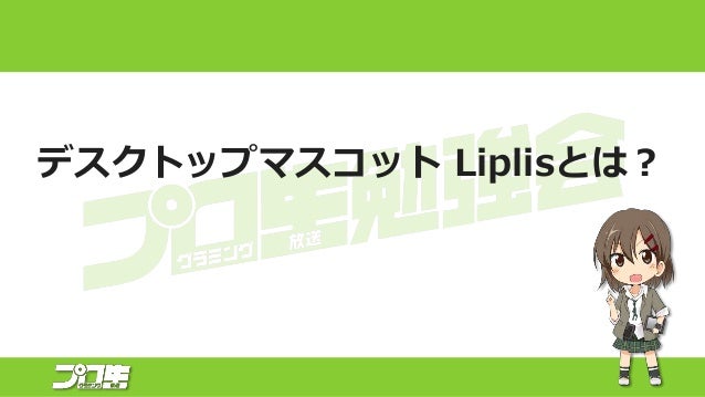 デスクトップマスコット Liplisとバックエンドシステム Clalis プロ生勉強会 第39回 Dmm Comラボ