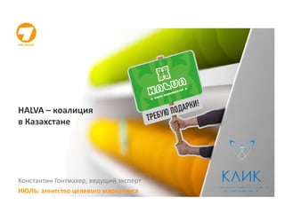 July Group
HALVA – коалиция
в Казахстане
Константин Гонтмахер, ведущий эксперт
ИЮЛЬ: агентство целевого маркетинга
 