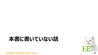 本書に書いていない話
2016/02/15 JJUG Night Seminar #JJUG 27
 