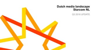 1
Dutch media landscape
Starcom NL
Q3 2016 UPDATE
 